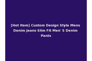 [Hot Item] Custom Design Style Mens Denim Jeans Slim Fit Men′ S Denim Pants
