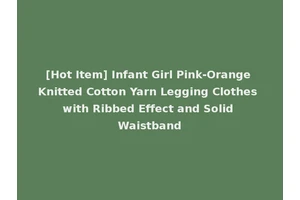 [Hot Item] Infant Girl Pink-Orange Knitted Cotton Yarn Legging Clothes with Ribbed Effect and Solid Waistband
