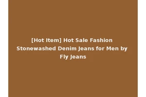 [Hot Item] Hot Sale Fashion Stonewashed Denim Jeans for Men by Fly Jeans
