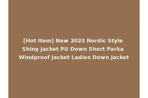 [Hot Item] New 2023 Nordic Style Shiny Jacket PU Down Short Parka Windproof Jacket Ladies Down Jacket