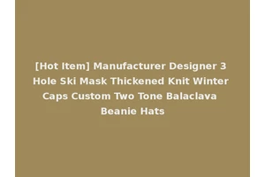 [Hot Item] Manufacturer Designer 3 Hole Ski Mask Thickened Knit Winter Caps Custom Two Tone Balaclava Beanie Hats