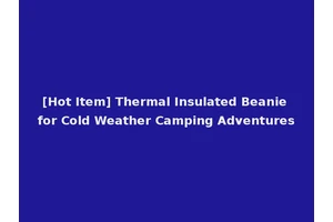 [Hot Item] Thermal Insulated Beanie for Cold Weather Camping Adventures