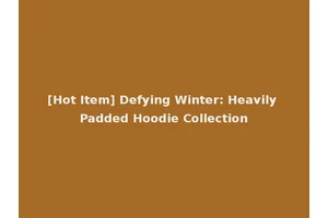 [Hot Item] Defying Winter: Heavily Padded Hoodie Collection