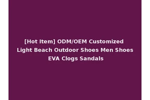 [Hot Item] ODM/OEM Customized Light Beach Outdoor Shoes Men Shoes EVA Clogs Sandals
