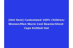 [Hot Item] Customized 100% Children/Women/Men Warm Cool Beanie/Ghost Caps Knitted Hat