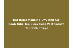 [Hot Item] Mohair Fluffy Knit Girl Boob Tube Top Sleeveless Vest Corset Top with Straps
