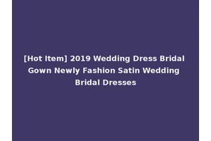 [Hot Item] 2019 Wedding Dress Bridal Gown Newly Fashion Satin Wedding Bridal Dresses