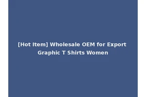 [Hot Item] Wholesale OEM for Export Graphic T Shirts Women