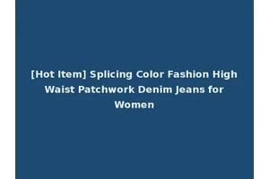 [Hot Item] Splicing Color Fashion High Waist Patchwork Denim Jeans for Women