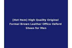 [Hot Item] High Quality Original Formal Brown Leather Office Oxford Shoes for Men