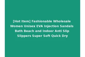 [Hot Item] Fashionable Wholesale Women Unisex EVA Injection Sandals Bath Beach and Indoor Anti Slip Slippers Super Soft Quick Dry