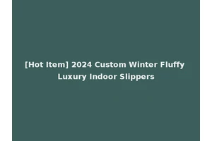 [Hot Item] 2024 Custom Winter Fluffy Luxury Indoor Slippers