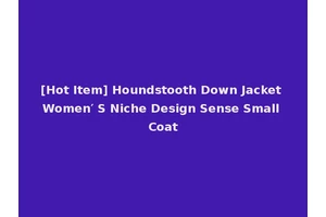 [Hot Item] Houndstooth Down Jacket Women′ S Niche Design Sense Small Coat