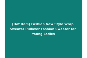 [Hot Item] Fashion New Style Wrap Sweater Pullover Fashion Sweater for Young Ladies