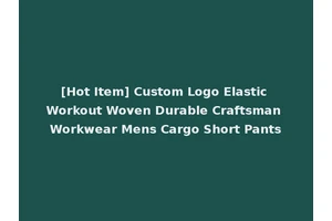 [Hot Item] Custom Logo Elastic Workout Woven Durable Craftsman Workwear Mens Cargo Short Pants