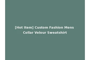 [Hot Item] Custom Fashion Mens Collar Velour Sweatshirt