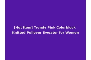 [Hot Item] Trendy Pink Colorblock Knitted Pullover Sweater for Women