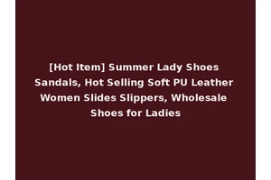 [Hot Item] Summer Lady Shoes Sandals, Hot Selling Soft PU Leather Women Slides Slippers, Wholesale Shoes for Ladies
