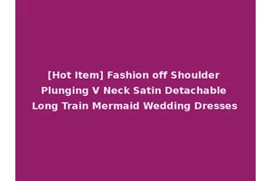 [Hot Item] Fashion off Shoulder Plunging V Neck Satin Detachable Long Train Mermaid Wedding Dresses