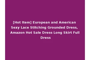 [Hot Item] European and American Sexy Lace Stitching Grounded Dress, Amazon Hot Sale Dress Long Skirt Full Dress