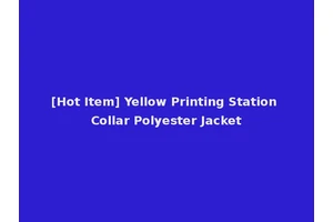 [Hot Item] Yellow Printing Station Collar Polyester Jacket