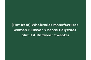 [Hot Item] Wholesaler Manufacturer Women Pullover Viscose Polyester Slim Fit Knitwear Sweater