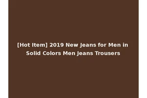 [Hot Item] 2019 New Jeans for Men in Solid Colors Men Jeans Trousers