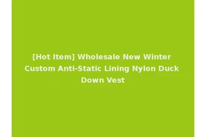 [Hot Item] Wholesale New Winter Custom Anti-Static Lining Nylon Duck Down Vest