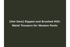[Hot Item] Ripped and Brushed MID-Waist Trousers for Women Pants