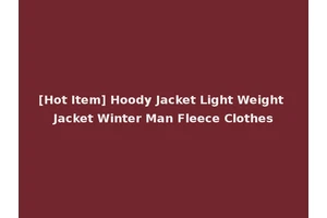 [Hot Item] Hoody Jacket Light Weight Jacket Winter Man Fleece Clothes