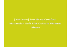 [Hot Item] Low Price Comfort Macassion Soft Flat Outsole Women Shoes