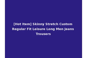 [Hot Item] Skinny Stretch Custom Regular Fit Leisure Long Men Jeans Trousers