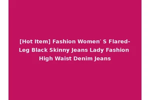 [Hot Item] Fashion Women′ S Flared-Leg Black Skinny Jeans Lady Fashion High Waist Denim Jeans