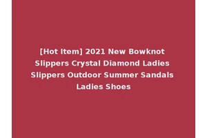 [Hot Item] 2021 New Bowknot Slippers Crystal Diamond Ladies Slippers Outdoor Summer Sandals Ladies Shoes