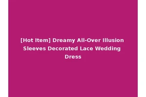 [Hot Item] Dreamy All-Over Illusion Sleeves Decorated Lace Wedding Dress