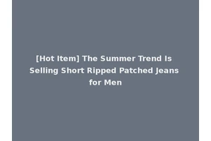 [Hot Item] The Summer Trend Is Selling Short Ripped Patched Jeans for Men