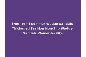 [Hot Item] Summer Wedge Sandals Thickened Fashion Non-Slip Wedge Sandals Women's