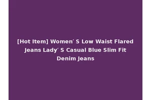 [Hot Item] Women′ S Low Waist Flared Jeans Lady′ S Casual Blue Slim Fit Denim Jeans