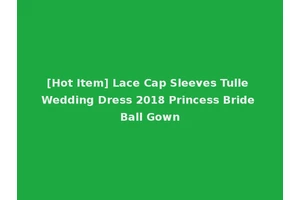 [Hot Item] Lace Cap Sleeves Tulle Wedding Dress 2018 Princess Bride Ball Gown