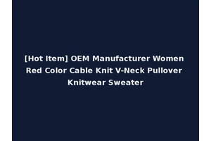 [Hot Item] OEM Manufacturer Women Red Color Cable Knit V-Neck Pullover Knitwear Sweater