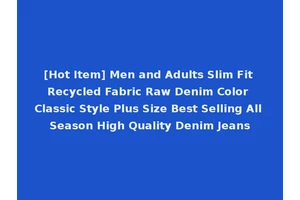 [Hot Item] Men and Adults Slim Fit Recycled Fabric Raw Denim Color Classic Style Plus Size Best Selling All Season High Quality Denim Jeans