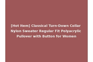 [Hot Item] Classical Turn-Down Collar Nylon Sweater Regular Fit Polyacrylic Pullover with Button for Women