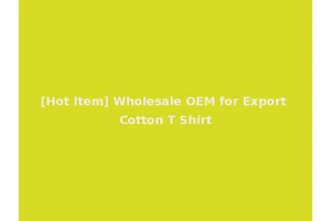 [Hot Item] Wholesale OEM for Export Cotton T Shirt