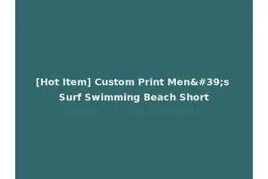 [Hot Item] Custom Print Men's Surf Swimming Beach Short