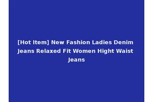 [Hot Item] New Fashion Ladies Denim Jeans Relaxed Fit Women Hight Waist Jeans