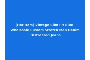 [Hot Item] Vintage Slim Fit Blue Wholesale Custom Stretch Men Denim Distressed Jeans