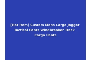 [Hot Item] Custom Mens Cargo Jogger Tactical Pants Windbreaker Track Cargo Pants
