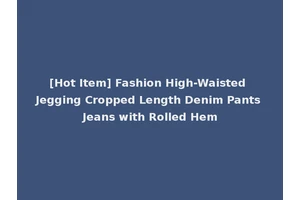 [Hot Item] Fashion High-Waisted Jegging Cropped Length Denim Pants Jeans with Rolled Hem