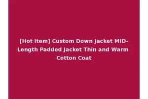 [Hot Item] Custom Down Jacket MID-Length Padded Jacket Thin and Warm Cotton Coat