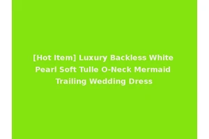 [Hot Item] Luxury Backless White Pearl Soft Tulle O-Neck Mermaid Trailing Wedding Dress